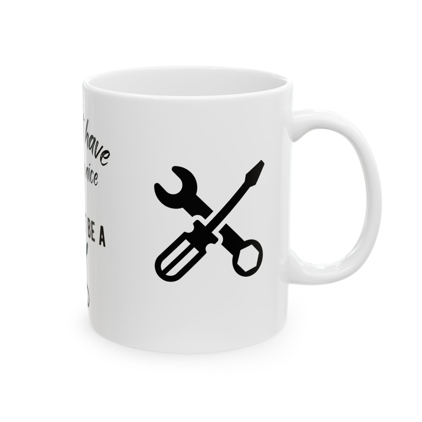 You Don't Have to Be Nice - Just Don't Be a Tool. White Ceramic Coffee Mug, 11oz