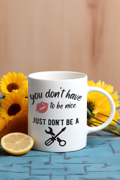 You Don't Have to Be Nice - Just Don't Be a Tool. White Ceramic Coffee Mug, 11oz